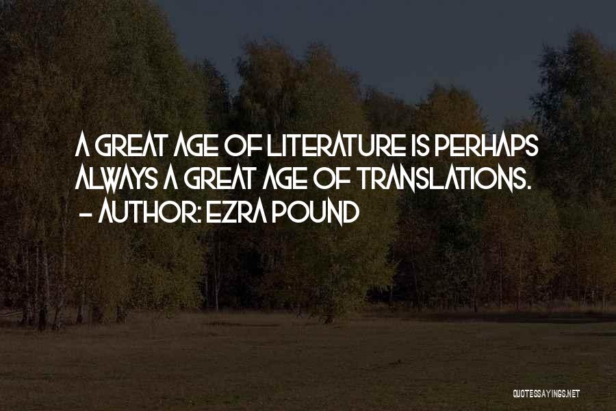 Ezra Pound Quotes: A Great Age Of Literature Is Perhaps Always A Great Age Of Translations.