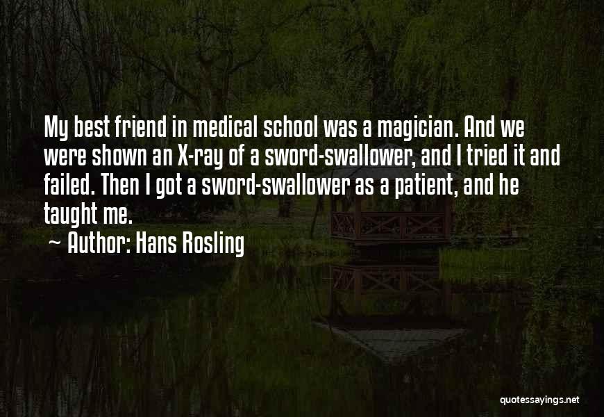Hans Rosling Quotes: My Best Friend In Medical School Was A Magician. And We Were Shown An X-ray Of A Sword-swallower, And I