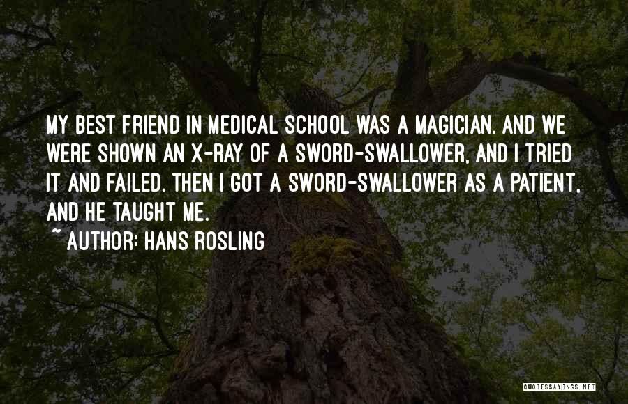 Hans Rosling Quotes: My Best Friend In Medical School Was A Magician. And We Were Shown An X-ray Of A Sword-swallower, And I