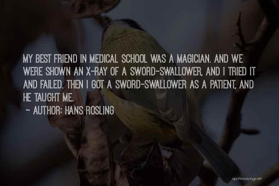 Hans Rosling Quotes: My Best Friend In Medical School Was A Magician. And We Were Shown An X-ray Of A Sword-swallower, And I