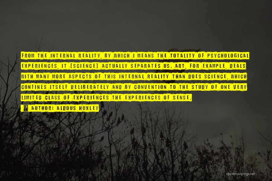 Aldous Huxley Quotes: From The Internal Reality, By Which I Means The Totality Of Psychological Experiences, It [science] Actually Separates Us. Art, For