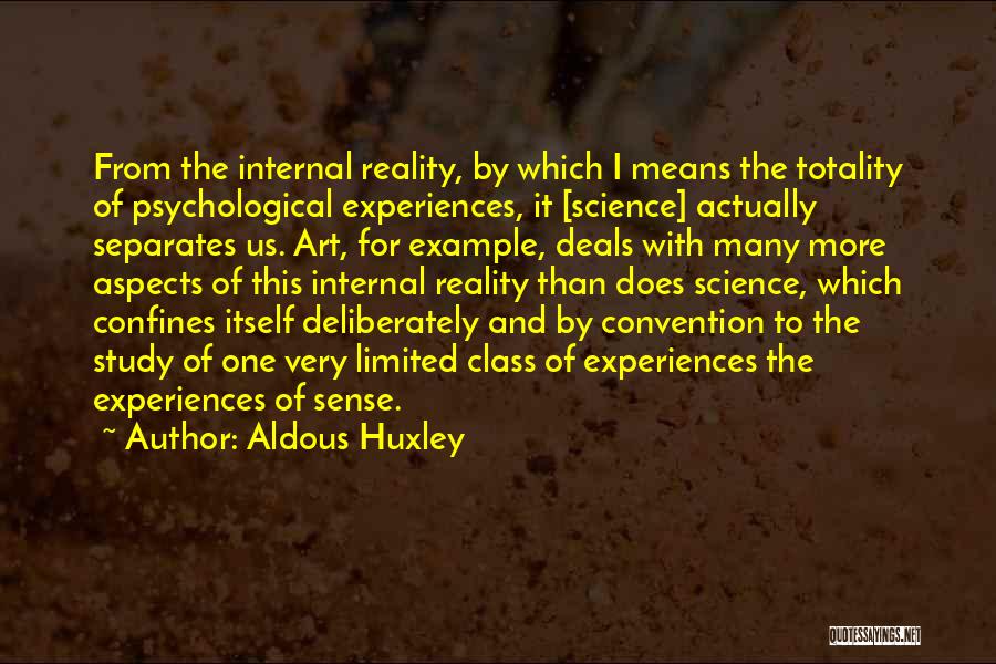 Aldous Huxley Quotes: From The Internal Reality, By Which I Means The Totality Of Psychological Experiences, It [science] Actually Separates Us. Art, For