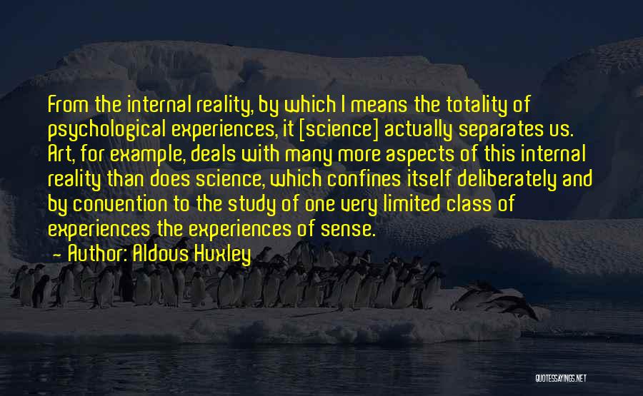 Aldous Huxley Quotes: From The Internal Reality, By Which I Means The Totality Of Psychological Experiences, It [science] Actually Separates Us. Art, For