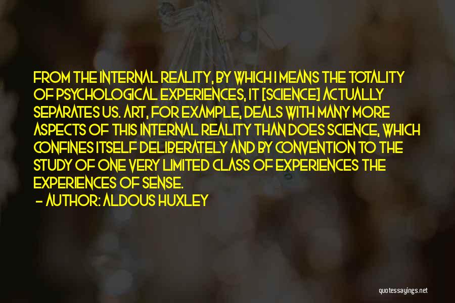 Aldous Huxley Quotes: From The Internal Reality, By Which I Means The Totality Of Psychological Experiences, It [science] Actually Separates Us. Art, For