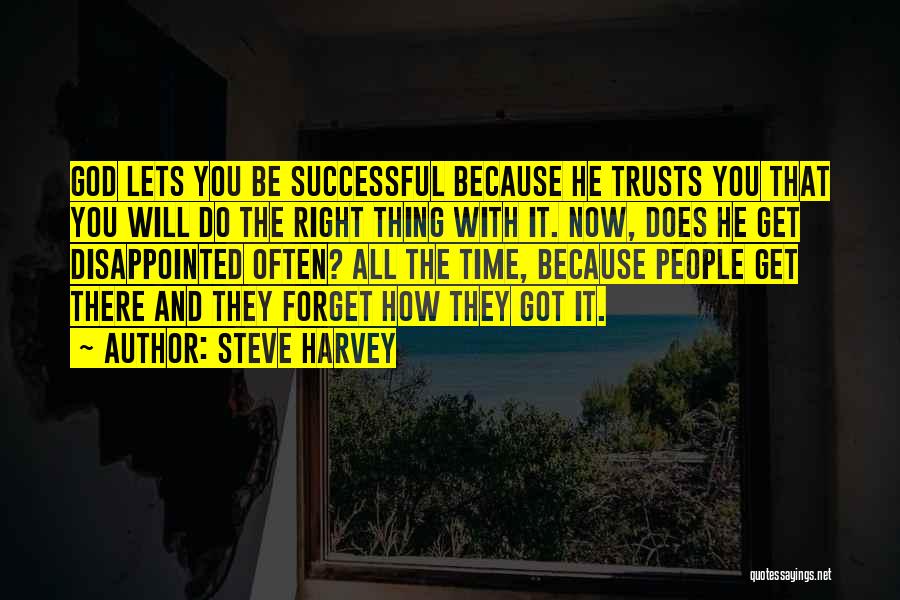 Steve Harvey Quotes: God Lets You Be Successful Because He Trusts You That You Will Do The Right Thing With It. Now, Does