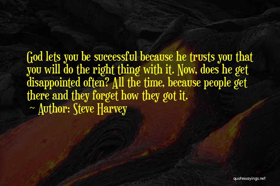 Steve Harvey Quotes: God Lets You Be Successful Because He Trusts You That You Will Do The Right Thing With It. Now, Does