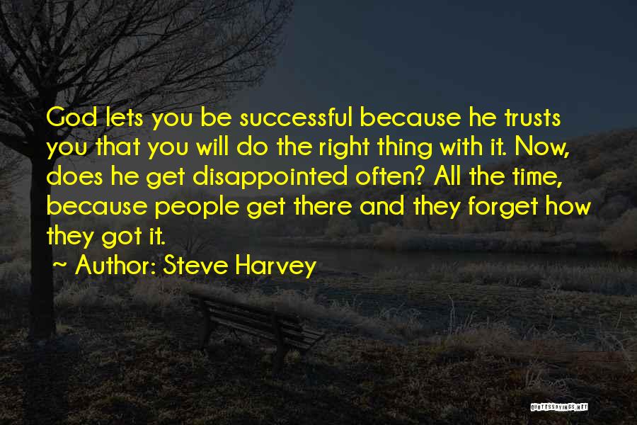 Steve Harvey Quotes: God Lets You Be Successful Because He Trusts You That You Will Do The Right Thing With It. Now, Does