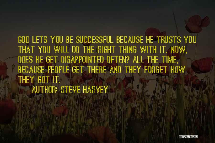 Steve Harvey Quotes: God Lets You Be Successful Because He Trusts You That You Will Do The Right Thing With It. Now, Does