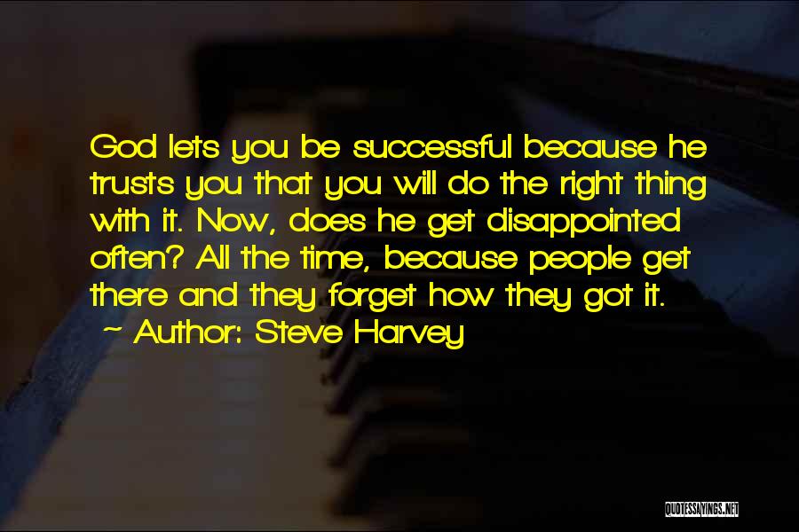 Steve Harvey Quotes: God Lets You Be Successful Because He Trusts You That You Will Do The Right Thing With It. Now, Does