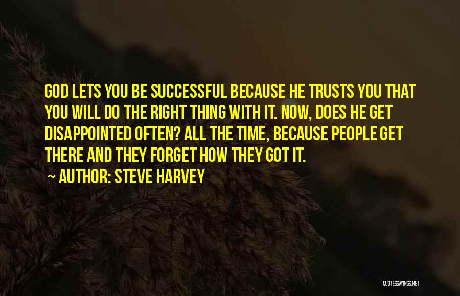 Steve Harvey Quotes: God Lets You Be Successful Because He Trusts You That You Will Do The Right Thing With It. Now, Does