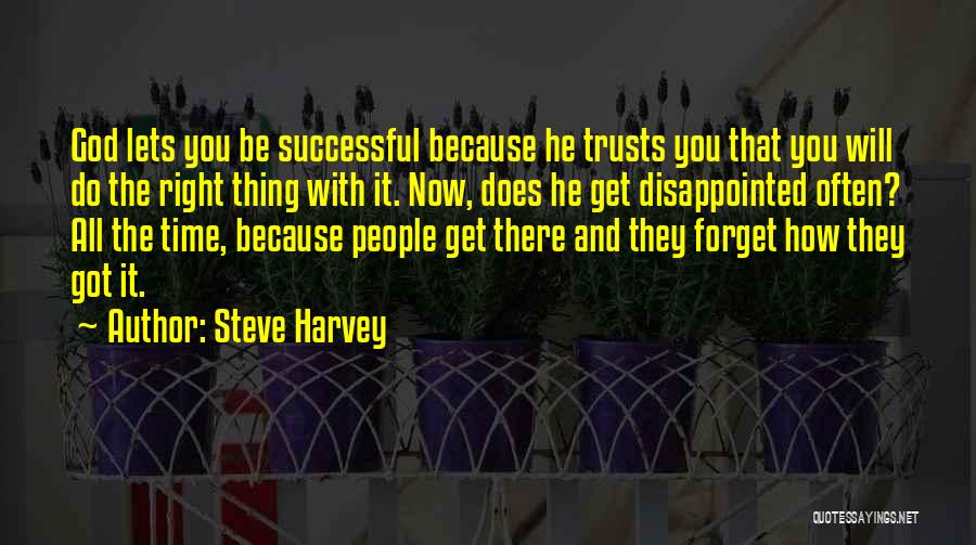 Steve Harvey Quotes: God Lets You Be Successful Because He Trusts You That You Will Do The Right Thing With It. Now, Does
