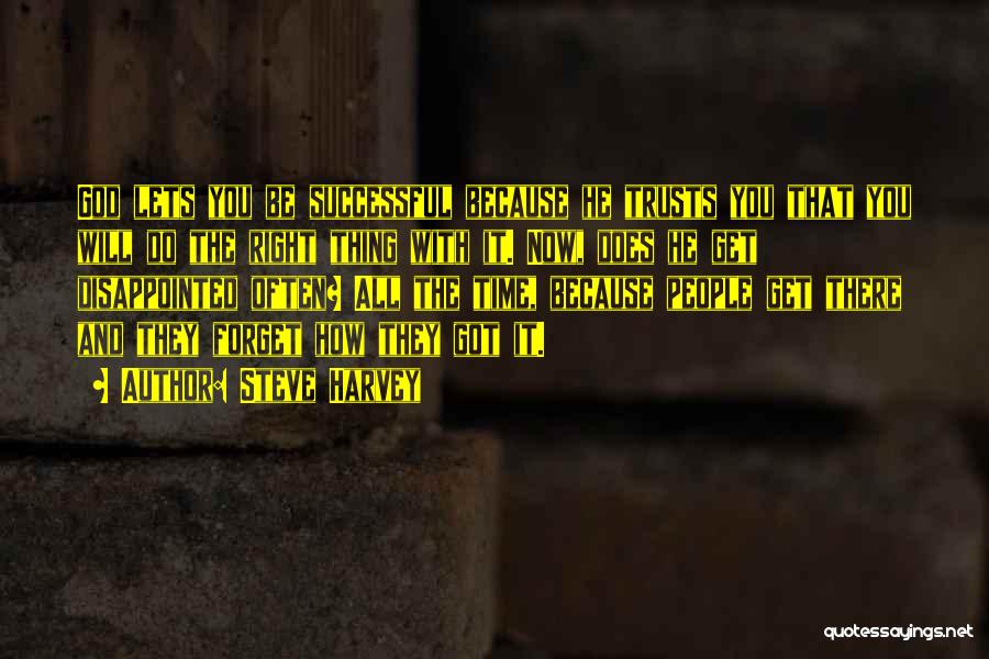 Steve Harvey Quotes: God Lets You Be Successful Because He Trusts You That You Will Do The Right Thing With It. Now, Does