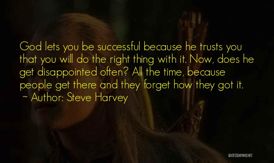 Steve Harvey Quotes: God Lets You Be Successful Because He Trusts You That You Will Do The Right Thing With It. Now, Does