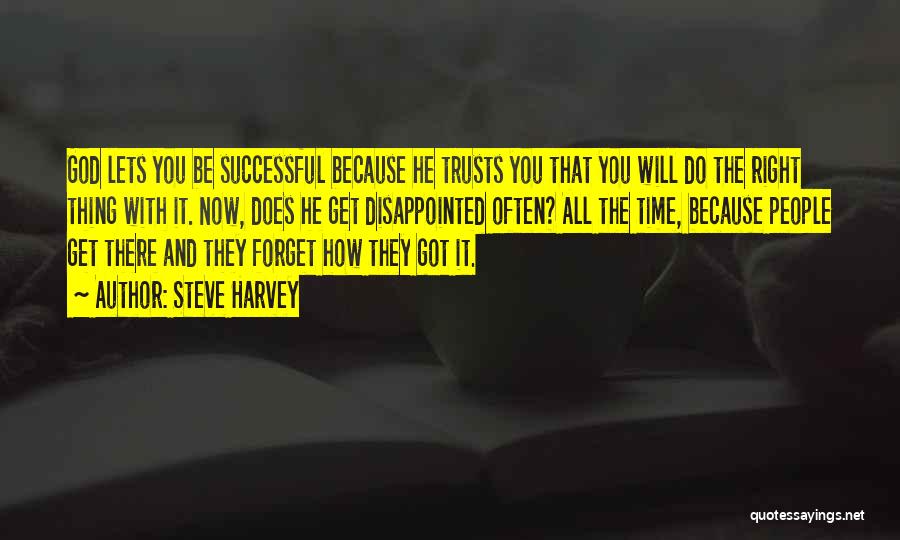 Steve Harvey Quotes: God Lets You Be Successful Because He Trusts You That You Will Do The Right Thing With It. Now, Does