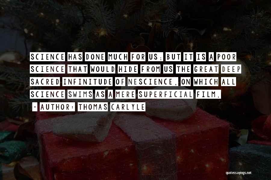 Thomas Carlyle Quotes: Science Has Done Much For Us; But It Is A Poor Science That Would Hide From Us The Great Deep