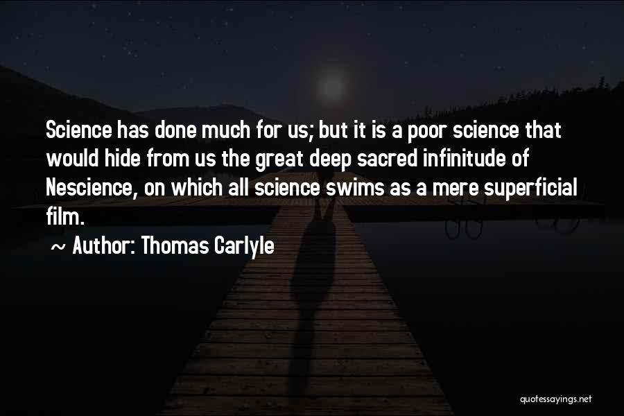 Thomas Carlyle Quotes: Science Has Done Much For Us; But It Is A Poor Science That Would Hide From Us The Great Deep