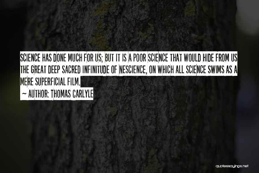 Thomas Carlyle Quotes: Science Has Done Much For Us; But It Is A Poor Science That Would Hide From Us The Great Deep