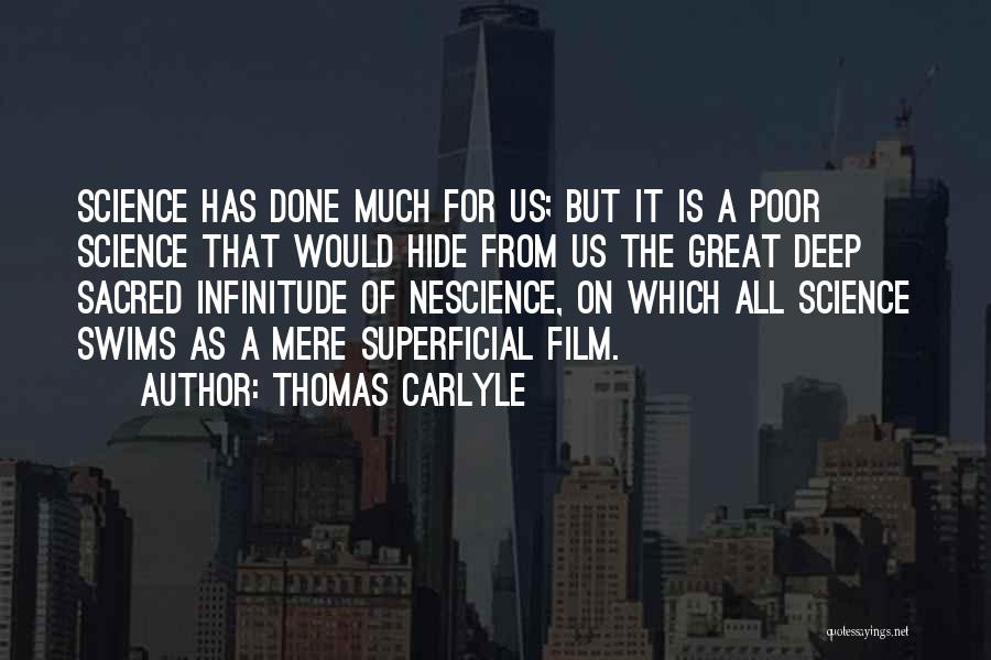 Thomas Carlyle Quotes: Science Has Done Much For Us; But It Is A Poor Science That Would Hide From Us The Great Deep