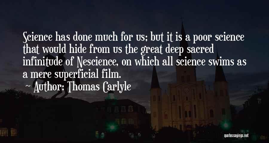 Thomas Carlyle Quotes: Science Has Done Much For Us; But It Is A Poor Science That Would Hide From Us The Great Deep