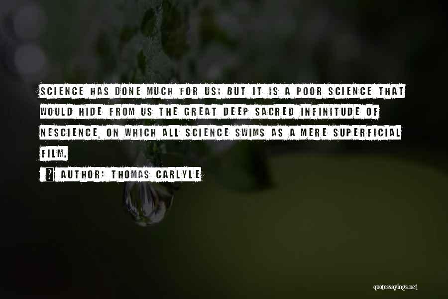 Thomas Carlyle Quotes: Science Has Done Much For Us; But It Is A Poor Science That Would Hide From Us The Great Deep