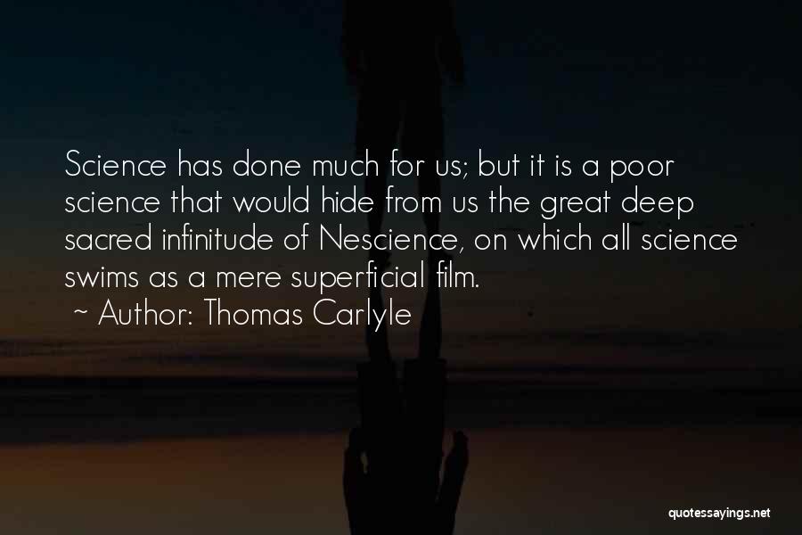 Thomas Carlyle Quotes: Science Has Done Much For Us; But It Is A Poor Science That Would Hide From Us The Great Deep