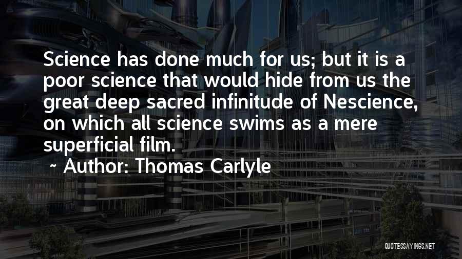 Thomas Carlyle Quotes: Science Has Done Much For Us; But It Is A Poor Science That Would Hide From Us The Great Deep