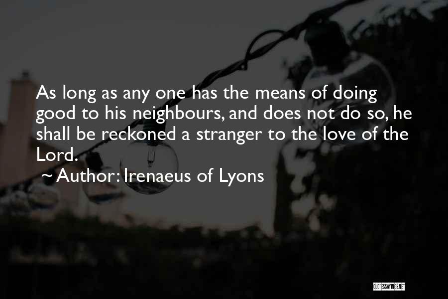 Irenaeus Of Lyons Quotes: As Long As Any One Has The Means Of Doing Good To His Neighbours, And Does Not Do So, He