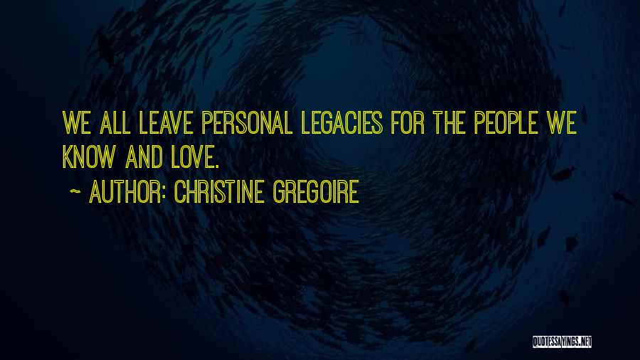 Christine Gregoire Quotes: We All Leave Personal Legacies For The People We Know And Love.