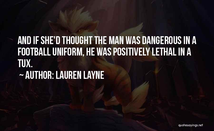 Lauren Layne Quotes: And If She'd Thought The Man Was Dangerous In A Football Uniform, He Was Positively Lethal In A Tux.