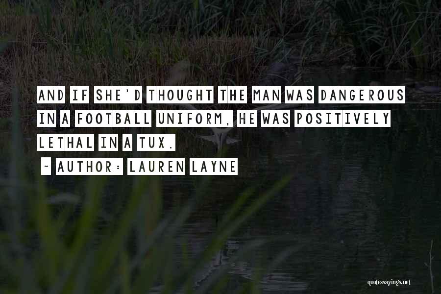 Lauren Layne Quotes: And If She'd Thought The Man Was Dangerous In A Football Uniform, He Was Positively Lethal In A Tux.