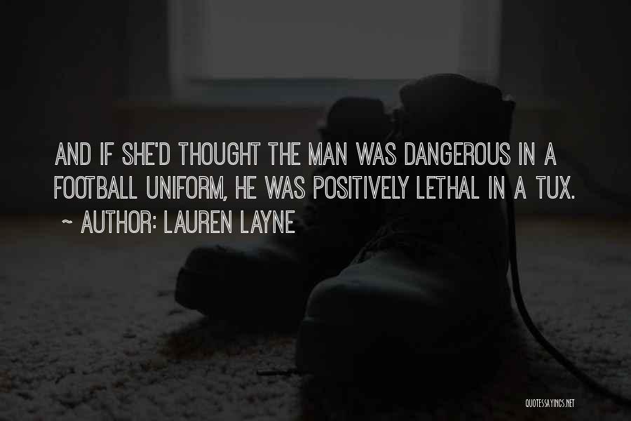 Lauren Layne Quotes: And If She'd Thought The Man Was Dangerous In A Football Uniform, He Was Positively Lethal In A Tux.