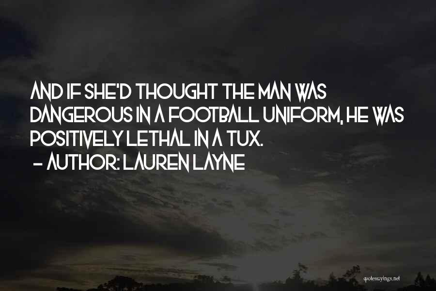 Lauren Layne Quotes: And If She'd Thought The Man Was Dangerous In A Football Uniform, He Was Positively Lethal In A Tux.