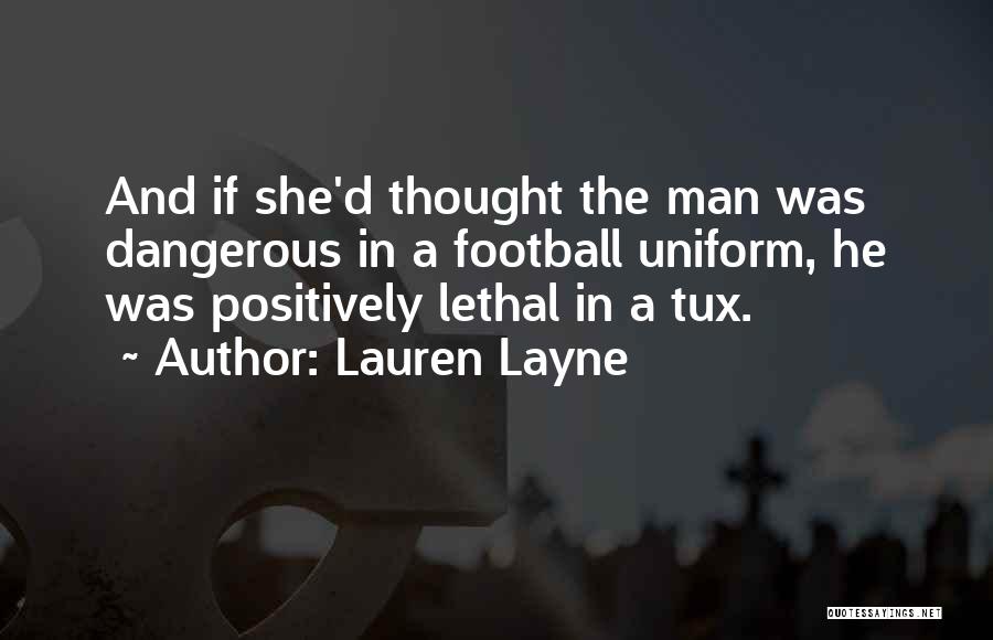 Lauren Layne Quotes: And If She'd Thought The Man Was Dangerous In A Football Uniform, He Was Positively Lethal In A Tux.