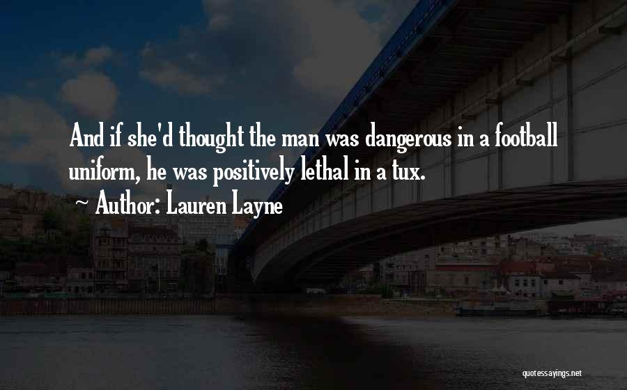 Lauren Layne Quotes: And If She'd Thought The Man Was Dangerous In A Football Uniform, He Was Positively Lethal In A Tux.