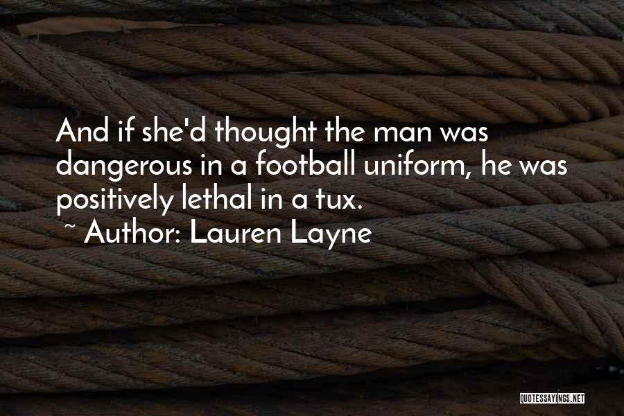 Lauren Layne Quotes: And If She'd Thought The Man Was Dangerous In A Football Uniform, He Was Positively Lethal In A Tux.