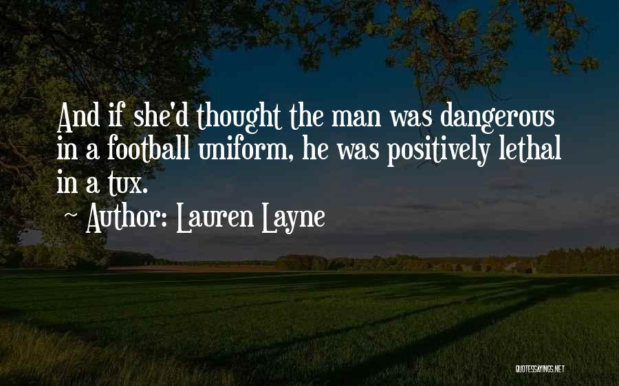 Lauren Layne Quotes: And If She'd Thought The Man Was Dangerous In A Football Uniform, He Was Positively Lethal In A Tux.