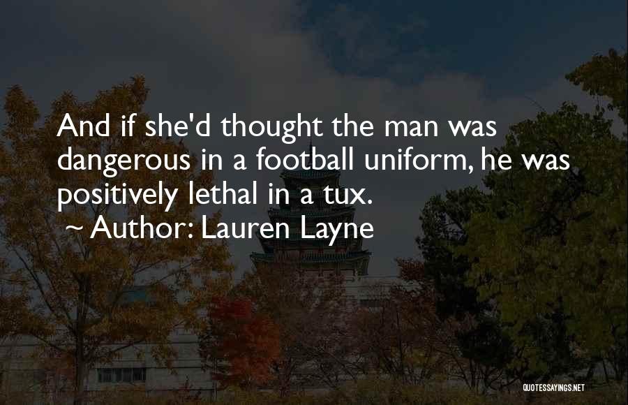 Lauren Layne Quotes: And If She'd Thought The Man Was Dangerous In A Football Uniform, He Was Positively Lethal In A Tux.