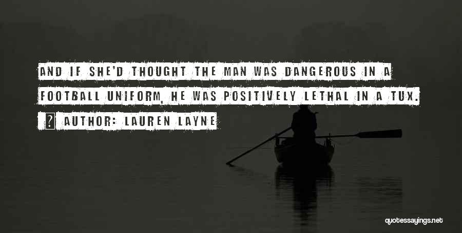 Lauren Layne Quotes: And If She'd Thought The Man Was Dangerous In A Football Uniform, He Was Positively Lethal In A Tux.