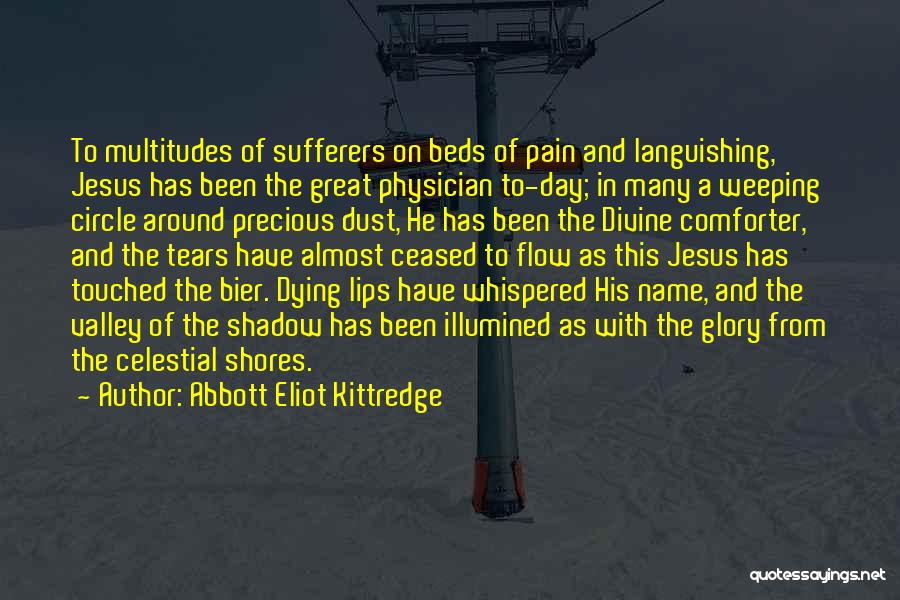 Abbott Eliot Kittredge Quotes: To Multitudes Of Sufferers On Beds Of Pain And Languishing, Jesus Has Been The Great Physician To-day; In Many A