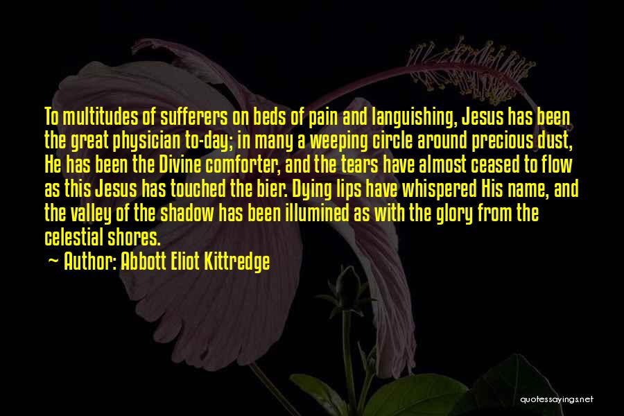 Abbott Eliot Kittredge Quotes: To Multitudes Of Sufferers On Beds Of Pain And Languishing, Jesus Has Been The Great Physician To-day; In Many A