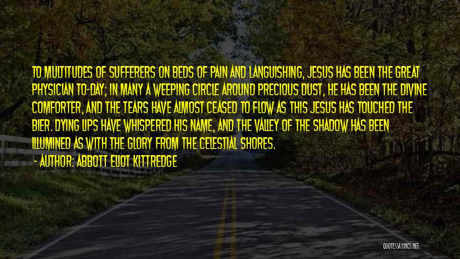 Abbott Eliot Kittredge Quotes: To Multitudes Of Sufferers On Beds Of Pain And Languishing, Jesus Has Been The Great Physician To-day; In Many A