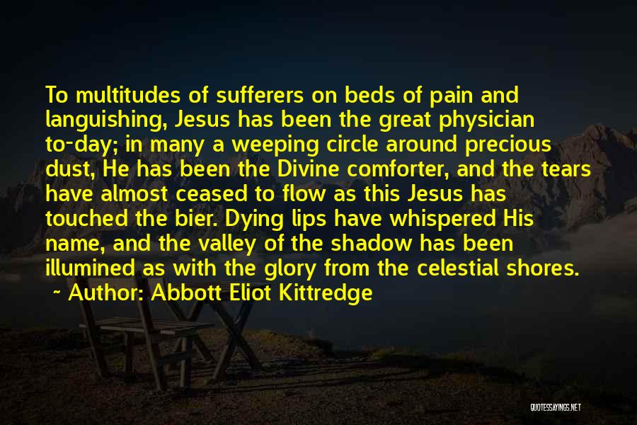 Abbott Eliot Kittredge Quotes: To Multitudes Of Sufferers On Beds Of Pain And Languishing, Jesus Has Been The Great Physician To-day; In Many A