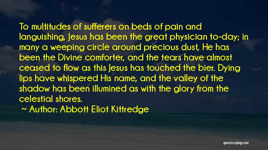 Abbott Eliot Kittredge Quotes: To Multitudes Of Sufferers On Beds Of Pain And Languishing, Jesus Has Been The Great Physician To-day; In Many A