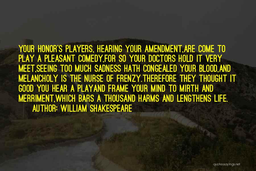 William Shakespeare Quotes: Your Honor's Players, Hearing Your Amendment,are Come To Play A Pleasant Comedy,for So Your Doctors Hold It Very Meet,seeing Too