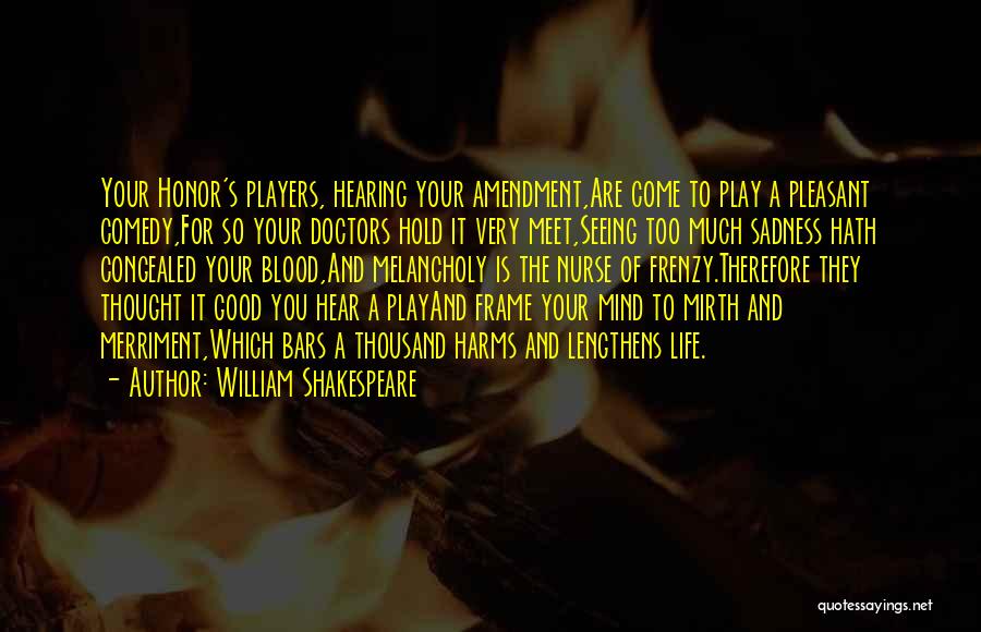 William Shakespeare Quotes: Your Honor's Players, Hearing Your Amendment,are Come To Play A Pleasant Comedy,for So Your Doctors Hold It Very Meet,seeing Too