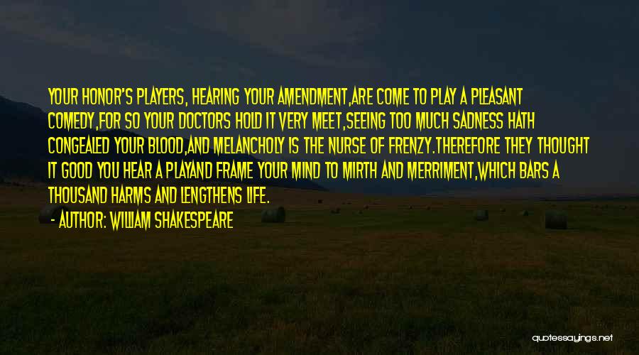 William Shakespeare Quotes: Your Honor's Players, Hearing Your Amendment,are Come To Play A Pleasant Comedy,for So Your Doctors Hold It Very Meet,seeing Too