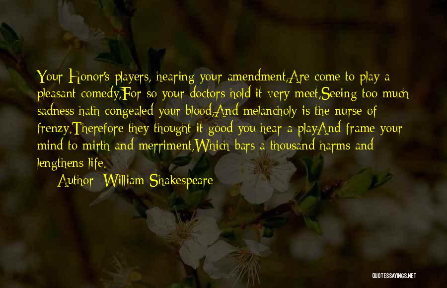 William Shakespeare Quotes: Your Honor's Players, Hearing Your Amendment,are Come To Play A Pleasant Comedy,for So Your Doctors Hold It Very Meet,seeing Too