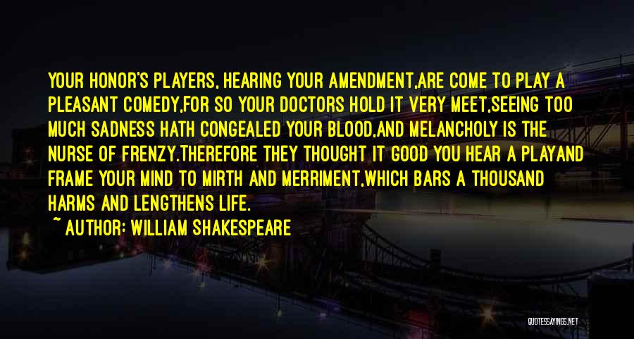 William Shakespeare Quotes: Your Honor's Players, Hearing Your Amendment,are Come To Play A Pleasant Comedy,for So Your Doctors Hold It Very Meet,seeing Too