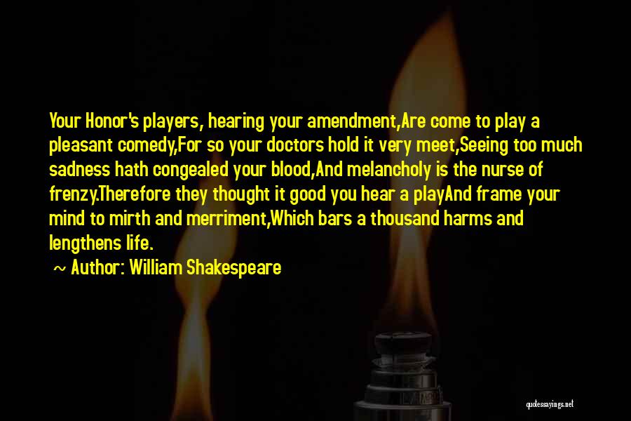 William Shakespeare Quotes: Your Honor's Players, Hearing Your Amendment,are Come To Play A Pleasant Comedy,for So Your Doctors Hold It Very Meet,seeing Too