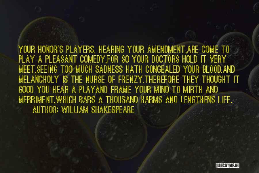 William Shakespeare Quotes: Your Honor's Players, Hearing Your Amendment,are Come To Play A Pleasant Comedy,for So Your Doctors Hold It Very Meet,seeing Too
